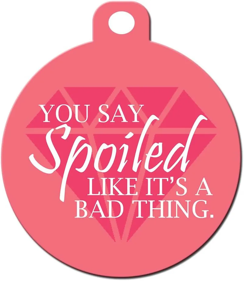 Funny Dog Cat Pet ID Tag - You Say Spoiled Like It's A Bad Thing - Personalize